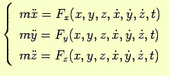$\displaystyle \left\{\begin{array}{ll} 
 m\ddot{x}=F_x(x,y,z,\dot{x},\dot{y},\d...
...z},t)\\ 
 m\ddot{z}=F_z(x,y,z,\dot{x},\dot{y},\dot{z},t)\\ 
 \end{array}\right.$