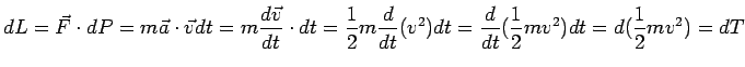 $ \displaystyle dL=\vec{F}\cdot dP=m\vec{a}\cdot \vec{v}dt=m\frac{d\vec{v}}{dt}\...
...1}{2}m\frac{d}{dt}(v^2)dt=\frac{d}{dt}(\frac{1}{2}mv^2)dt=d(\frac{1}{2}mv^2)=dT$