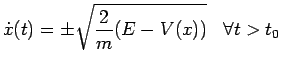 $\displaystyle \dot{x}(t)=\pm \sqrt{\frac{2}{m}(E-V(x))}\;\;\;\forall t>t_0$