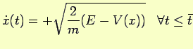 $ \dot{x}(t)=+ \sqrt{\displaystyle \frac{2}{m}(E-V(x))}\;\;\;\forall t\leq \bar{t}$