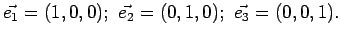 $\displaystyle \vec{e_1}=(1,0,0);\,\, \vec{e_2}=(0,1,0);\,\, \vec{e_3}=(0,0,1).$