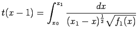 $\displaystyle t(x-1)=\int^{x_1}_{x_0}\frac{dx}{(x_1-x)^ \frac{1}{2}\sqrt{f_1(x)}}$