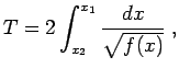$\displaystyle T=2\int^{x_1}_{x_2}\frac{dx}{\sqrt{f(x)}}\;,$