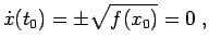 $\displaystyle \dot{x}(t_0)=\pm\sqrt{f(x_0)}=0\;,$