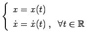 $\displaystyle \left\{\begin{array}{l}
 x=x(t) \\ 
 \dot{x}=\dot{x}(t) \;,\;\;\forall t\in \mathbb{R}\\ 
 \end{array}\right.$