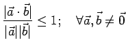 $\displaystyle \frac{\vert\vec{a}\cdot\vec{b}\vert}{\vert\vec{a}\vert\vert\vec{b}\vert}\leq1; \,\,\,\,\,\, \forall\vec{a},\vec{b}\neq\vec{0}$